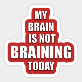 MY BRAIN IS NOT BRAINING TODAY Sticker